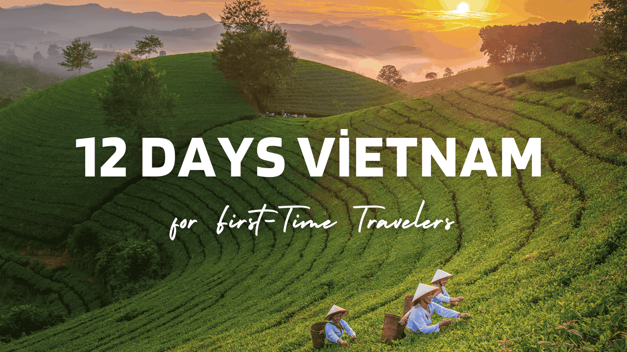 Best 12 Days Vietnam Itinerary for First-Time Travelers